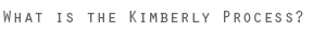 What is the Kimberly Process?
